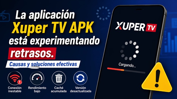 La aplicación Xuper TV APK está experimentando retrasos